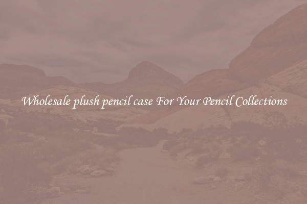 Wholesale plush pencil case For Your Pencil Collections