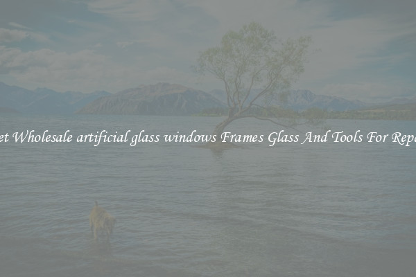 Get Wholesale artificial glass windows Frames Glass And Tools For Repair