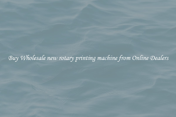 Buy Wholesale new rotary printing machine from Online Dealers