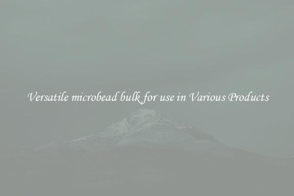 Versatile microbead bulk for use in Various Products