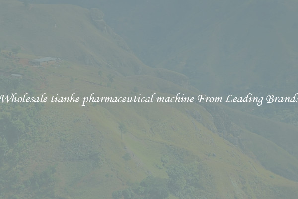 Wholesale tianhe pharmaceutical machine From Leading Brands
