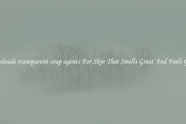 Wholesale transparent soap agents For Skin That Smells Great And Feels Good