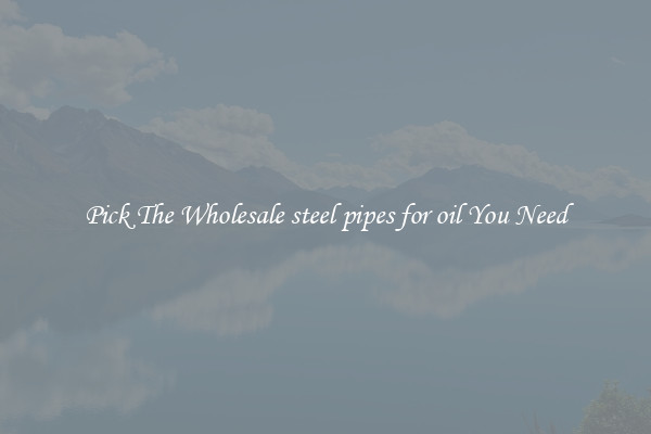 Pick The Wholesale steel pipes for oil You Need