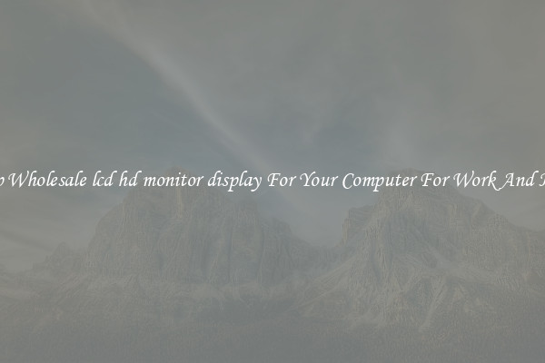 Crisp Wholesale lcd hd monitor display For Your Computer For Work And Home