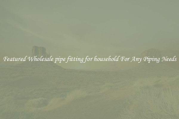 Featured Wholesale pipe fitting for household For Any Piping Needs