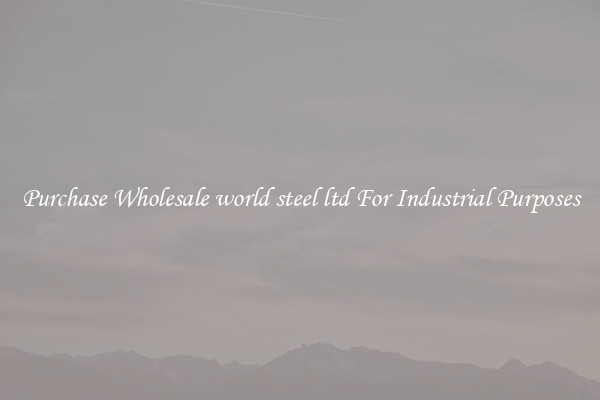 Purchase Wholesale world steel ltd For Industrial Purposes