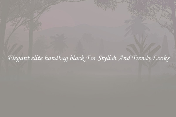 Elegant elite handbag black For Stylish And Trendy Looks