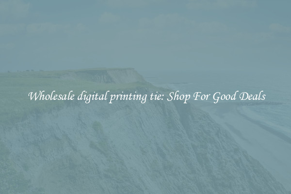 Wholesale digital printing tie: Shop For Good Deals