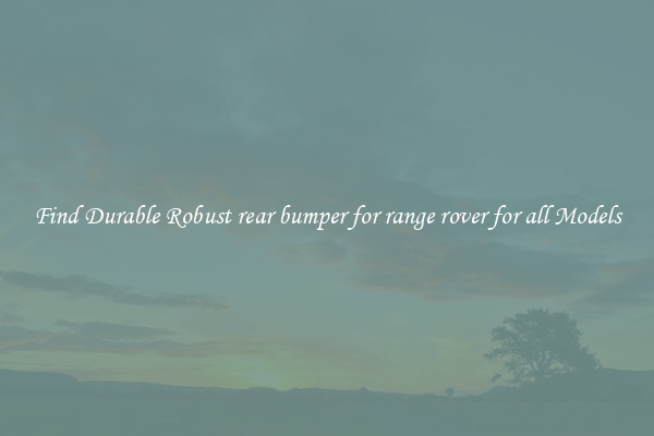 Find Durable Robust rear bumper for range rover for all Models