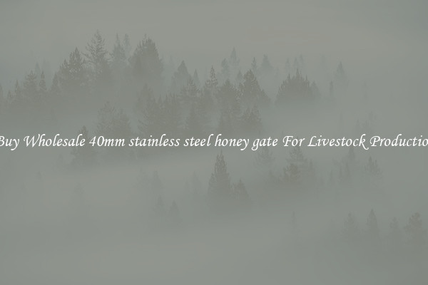 Buy Wholesale 40mm stainless steel honey gate For Livestock Production