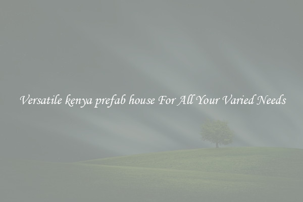 Versatile kenya prefab house For All Your Varied Needs