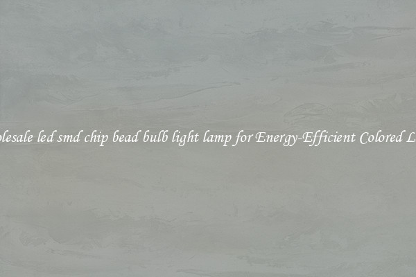 Wholesale led smd chip bead bulb light lamp for Energy-Efficient Colored Lights