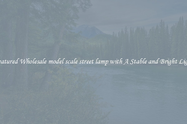 Featured Wholesale model scale street lamp with A Stable and Bright Light