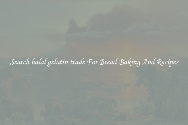 Search halal gelatin trade For Bread Baking And Recipes