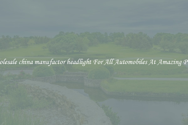 Wholesale china manufactor headlight For All Automobiles At Amazing Prices
