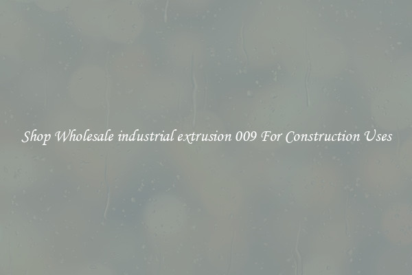 Shop Wholesale industrial extrusion 009 For Construction Uses
