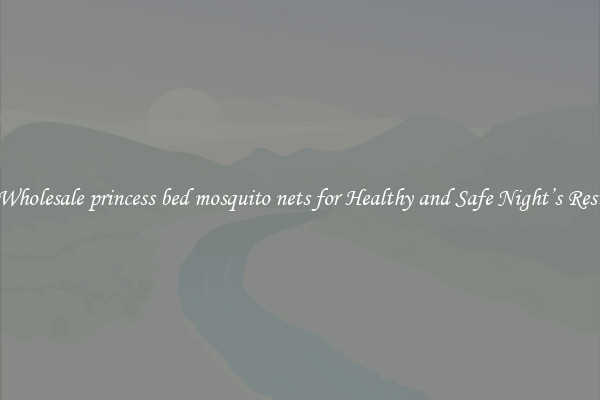 Wholesale princess bed mosquito nets for Healthy and Safe Night’s Rest