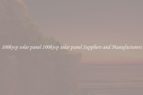 100kwp solar panel 100kwp solar panel Suppliers and Manufacturers