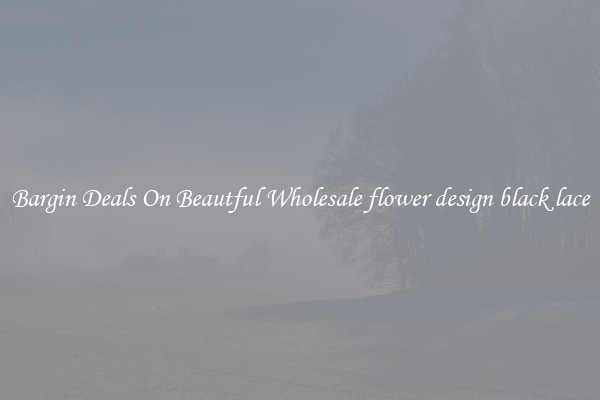 Bargin Deals On Beautful Wholesale flower design black lace