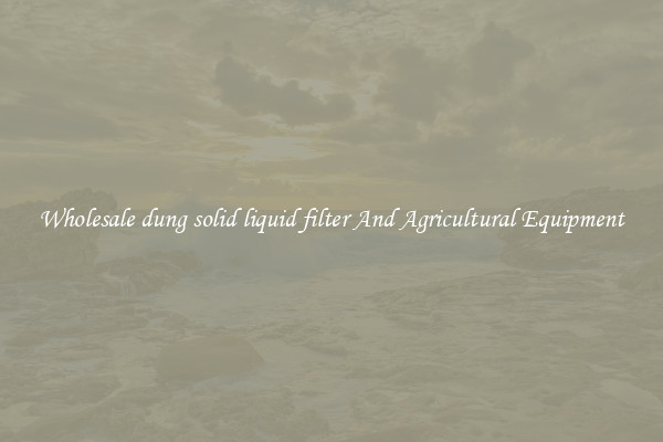 Wholesale dung solid liquid filter And Agricultural Equipment