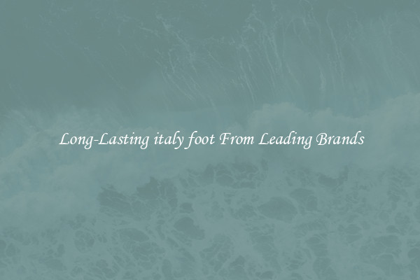 Long-Lasting italy foot From Leading Brands