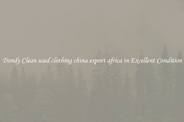 Trendy Clean used clothing china export africa in Excellent Condition