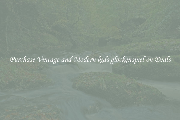Purchase Vintage and Modern kids glockenspiel on Deals