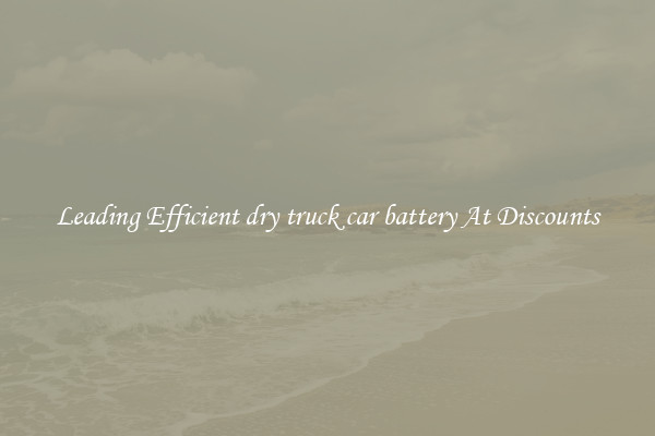 Leading Efficient dry truck car battery At Discounts