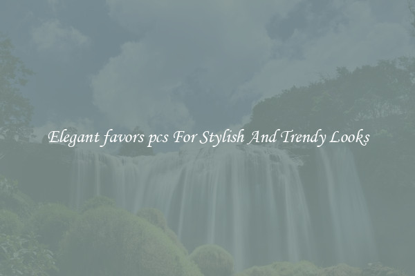 Elegant favors pcs For Stylish And Trendy Looks