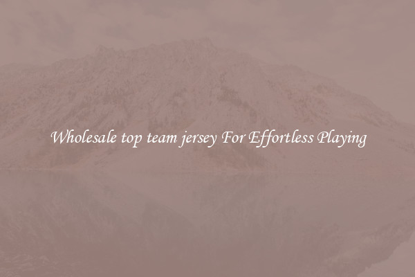 Wholesale top team jersey For Effortless Playing